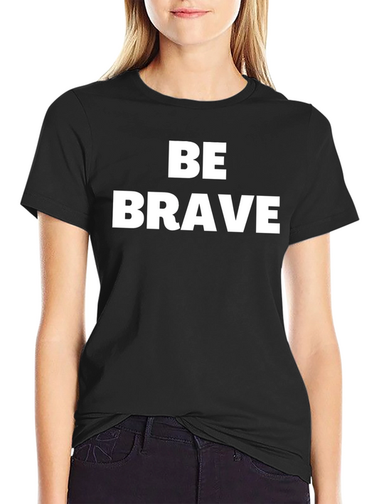 Be Brave Graphic Tee - Classic Fit Soft Cotton T-Shirt