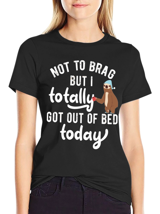 Funny Sloth T-Shirt - Not To Brag But I Got Out Of Bed Today