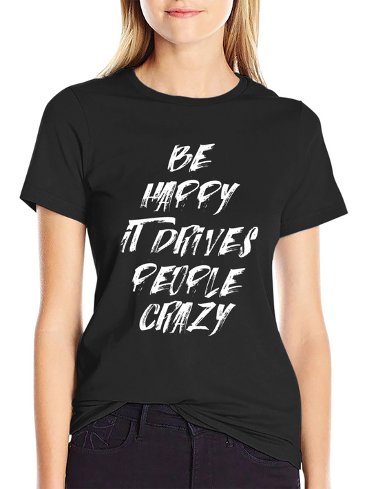 Be Happy Drives People Crazy Graphic T-Shirt