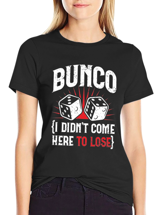 Bunco Dice T-Shirt - I Didnt Come Here To Lose