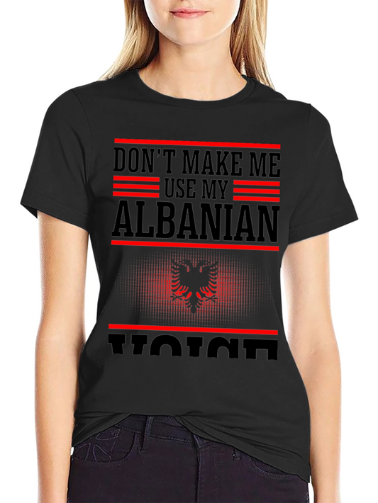 Albanian Pride T-Shirt - Dont Make Me Use My Voice