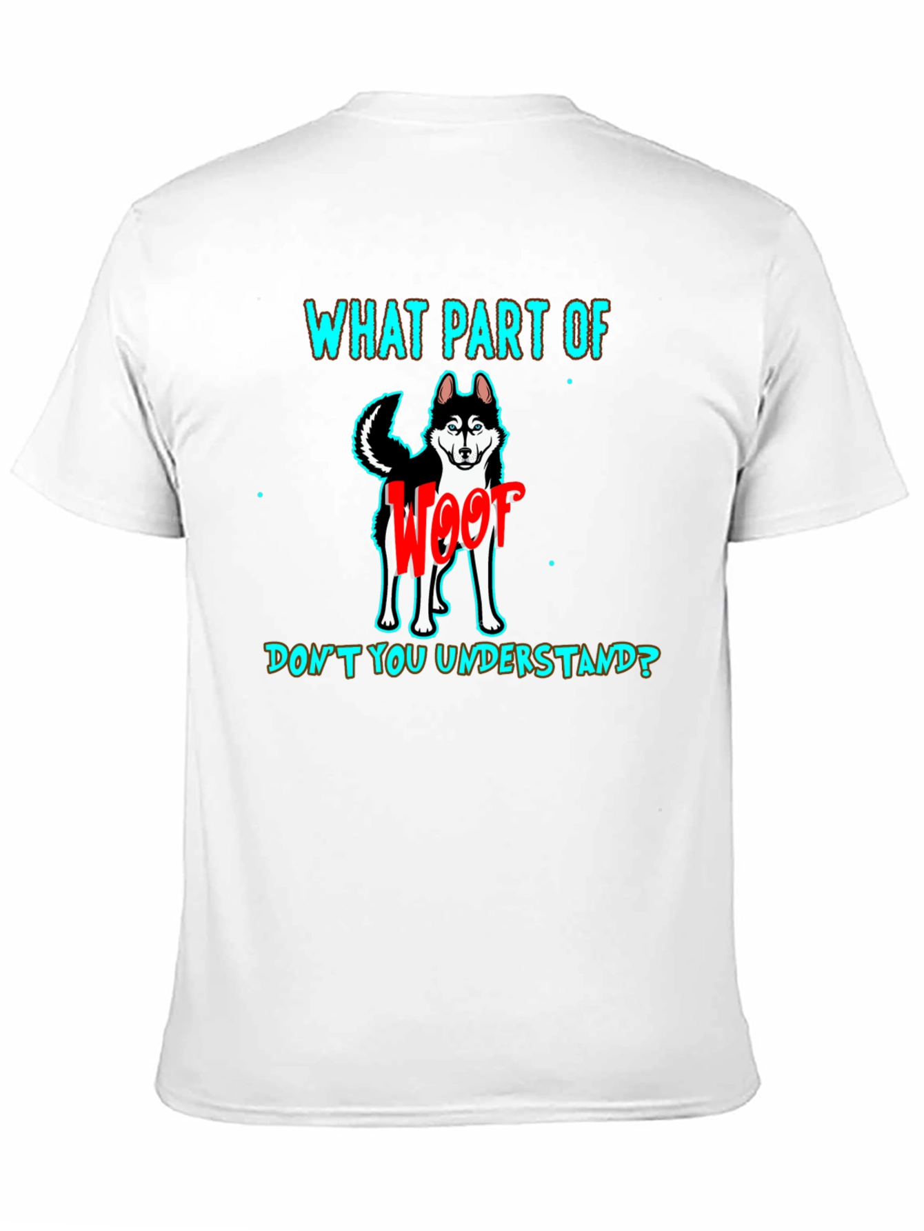 Woof Dog T-Shirt - What Part Dont You Understand?