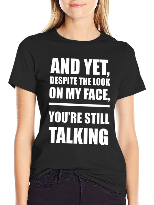 And Yet Youre Still Talking T-Shirt