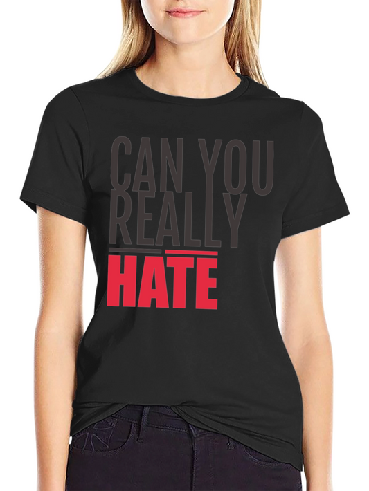 Can You Really Hate T-Shirt - Bold Statement Tee