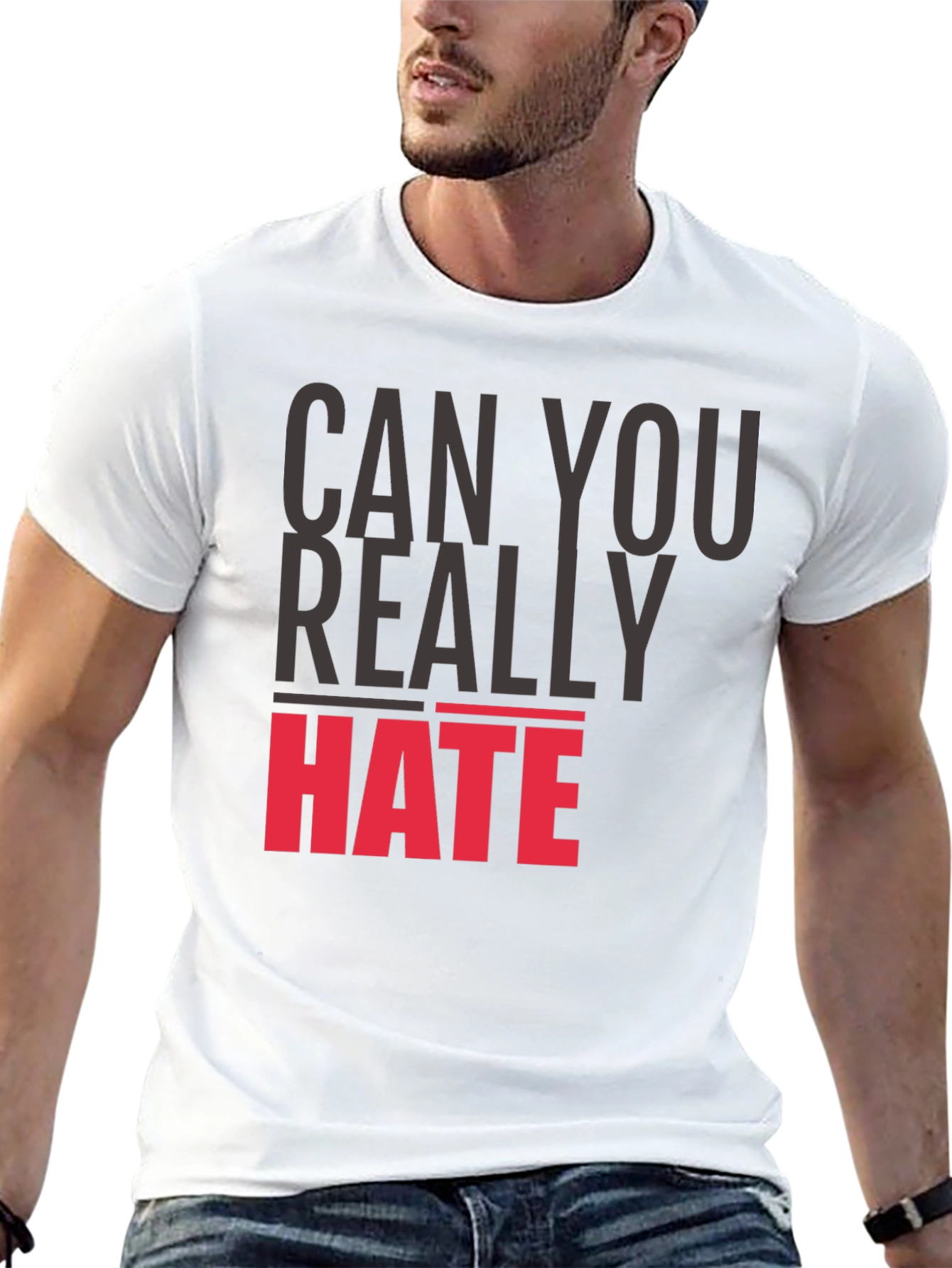 Can You Really Hate T-Shirt - Bold Statement Tee