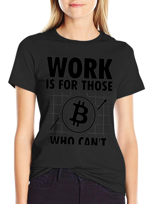 Bitcoin Hustle Graphic T-Shirt - Work Is For Those Who Cant