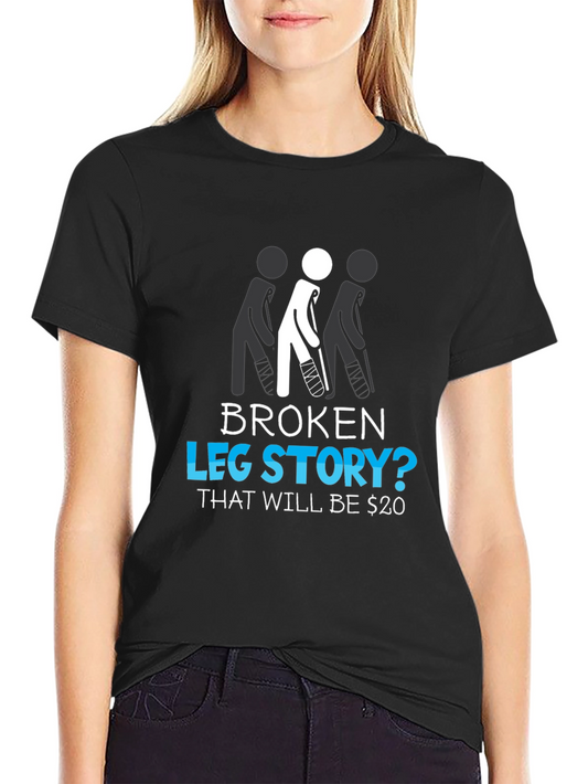 Broken Leg Story? Funny Graphic Tee