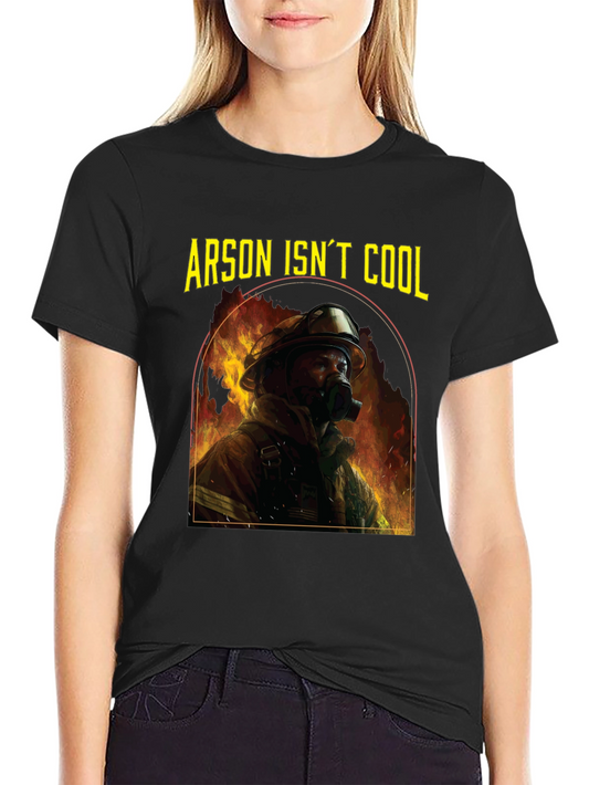 Arson Isnt Cool Firefighter T-Shirt