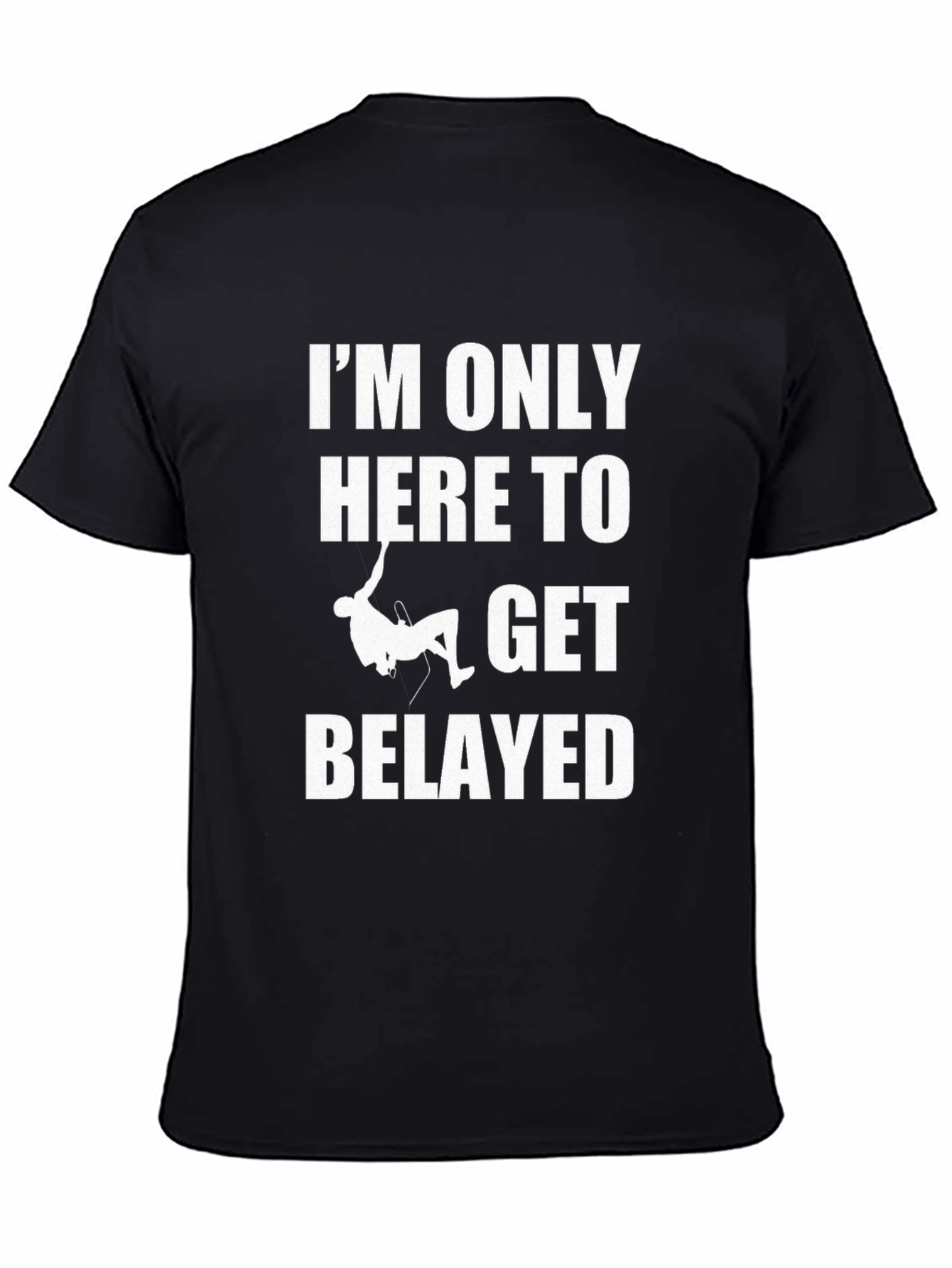 Climbing T-Shirt: Im Only Here to Get Belayed