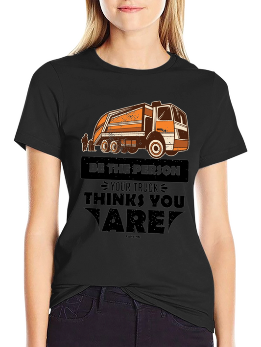 Be the Person Your Truck Thinks You Are T-Shirt