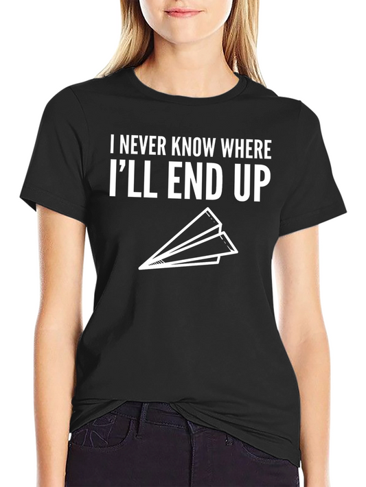 Humorous I Never Know Where Ill End Up T-Shirt