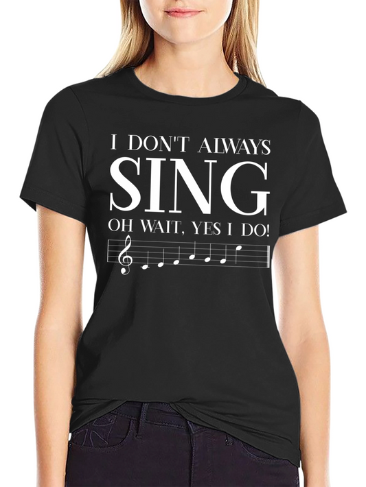 Funny Singer T-Shirt - I Dont Always Sing