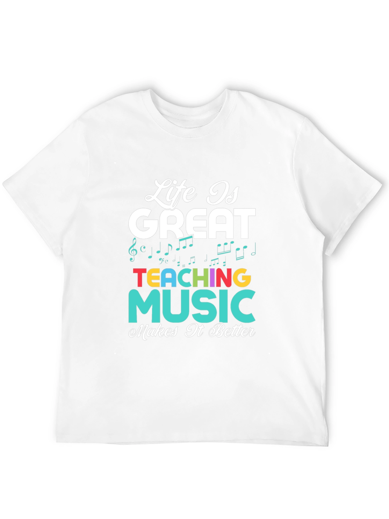 Life is Great Teaching Music Makes It Better T-Shirt
