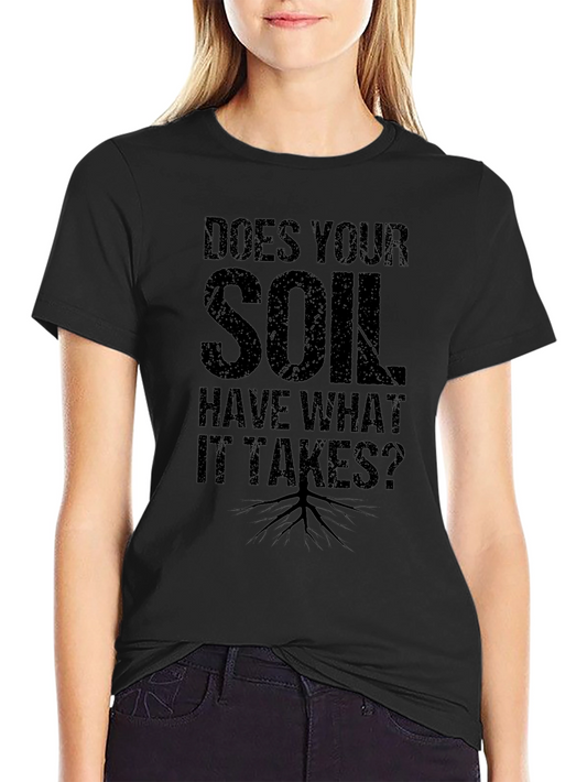 Does Your Soil Have What it Takes? T-Shirt