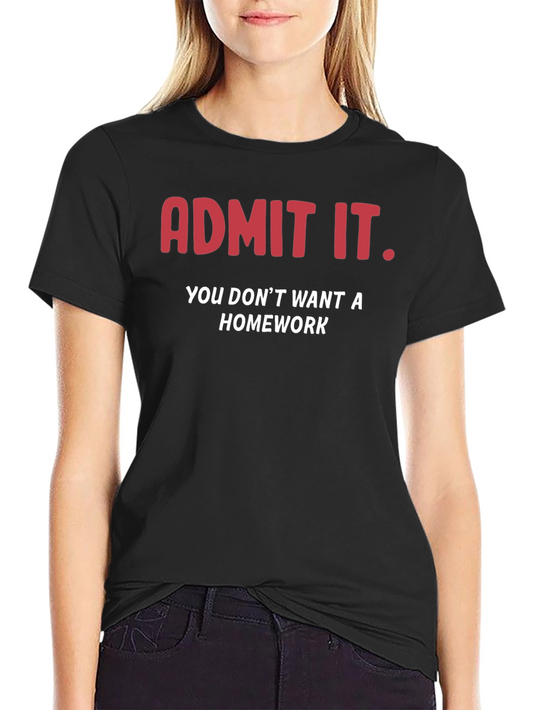 Admit It No Homework T-Shirt Funny Sarcastic School Tee