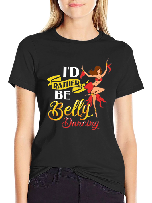 Belly Dancing T-Shirt - Id Rather Be Dancing Graphic Tee