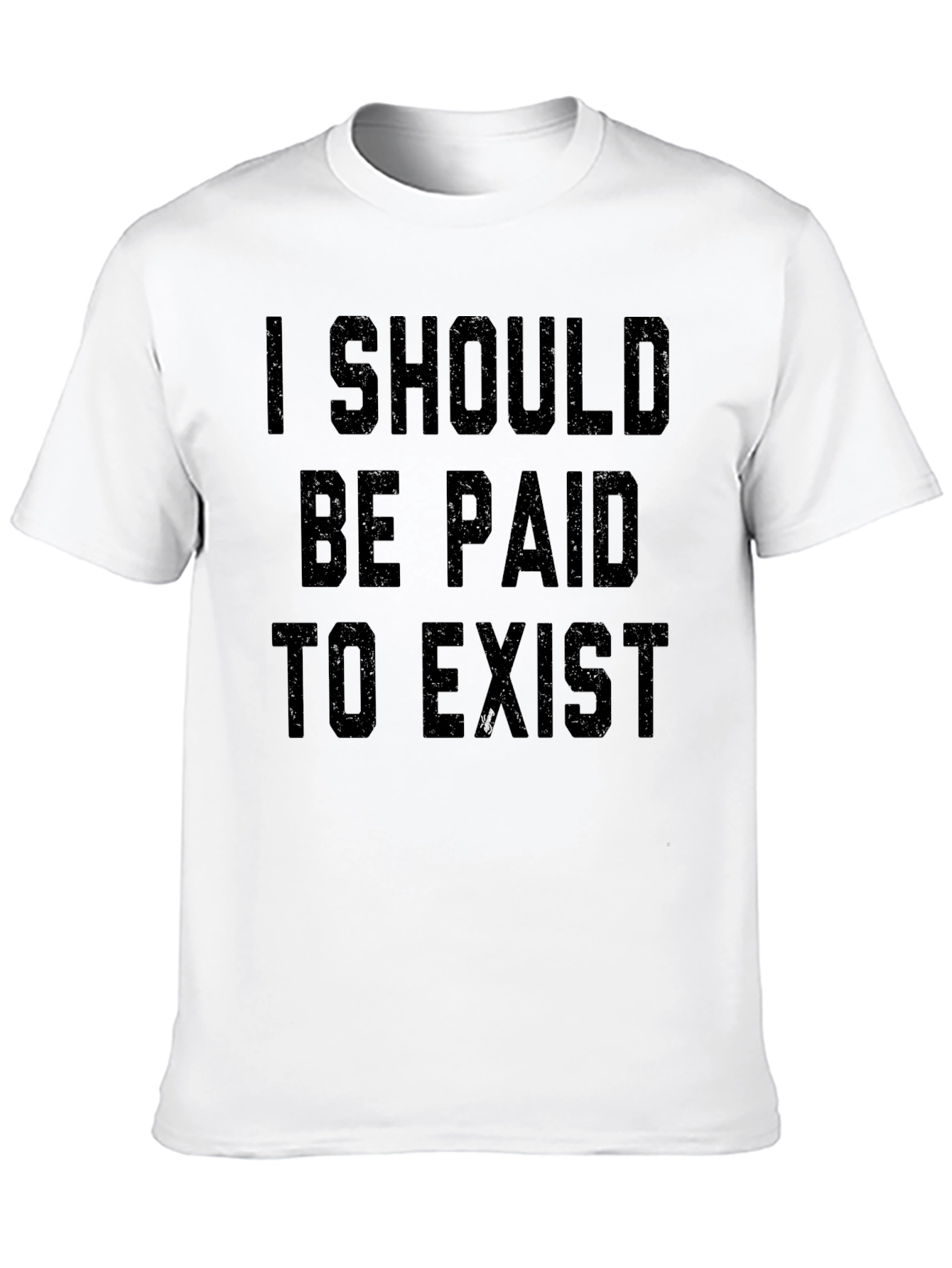 I Should Be Paid to Exist Slogan Tee