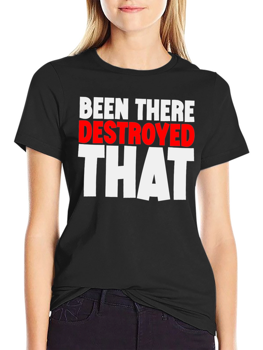 Been There Destroyed That Funny Slogan Tee