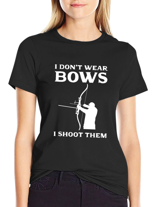 Archery T-Shirt - I Dont Wear Bows I Shoot Them