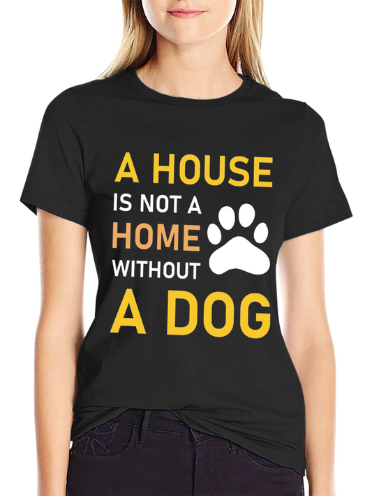 A House Is Not A Home Without A Dog T-Shirt