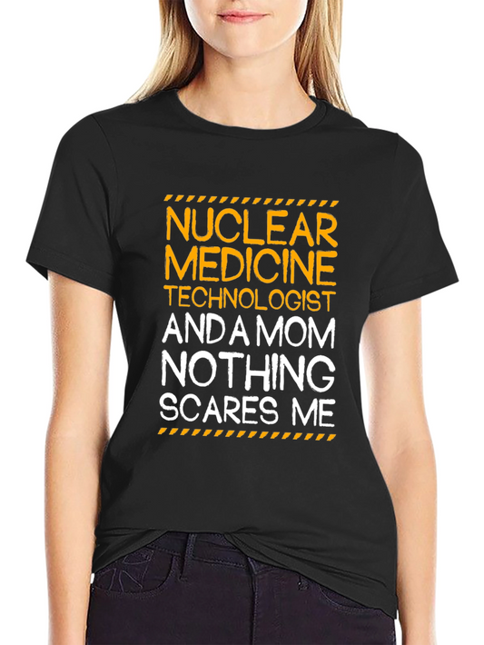 Nuclear Medicine Mom T-Shirt - Nothing Scares Me!