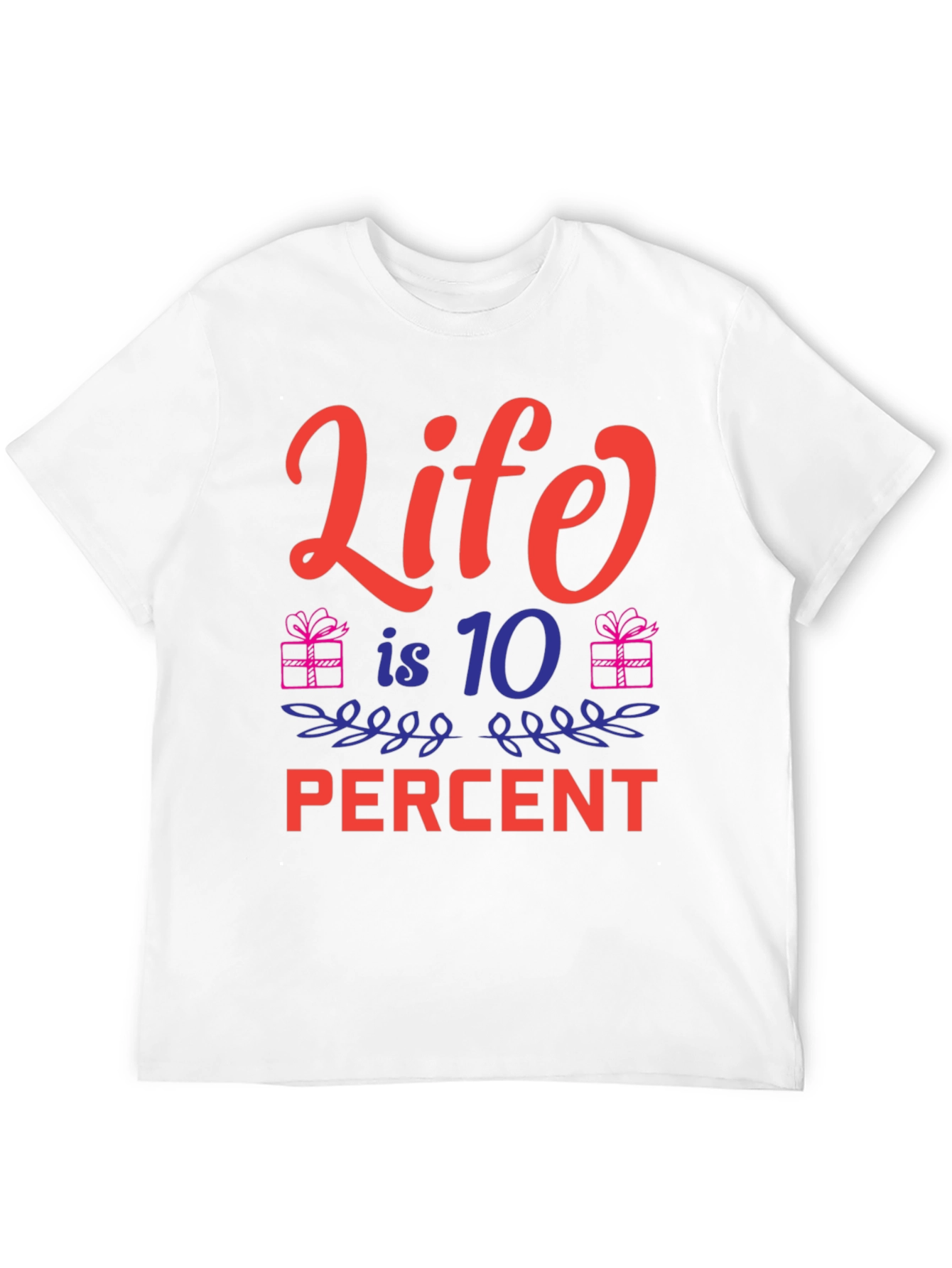 Life is 10 Percent Tee