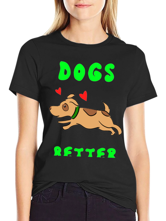 Dogs Better T-Shirt - Novelty Graphic Tee