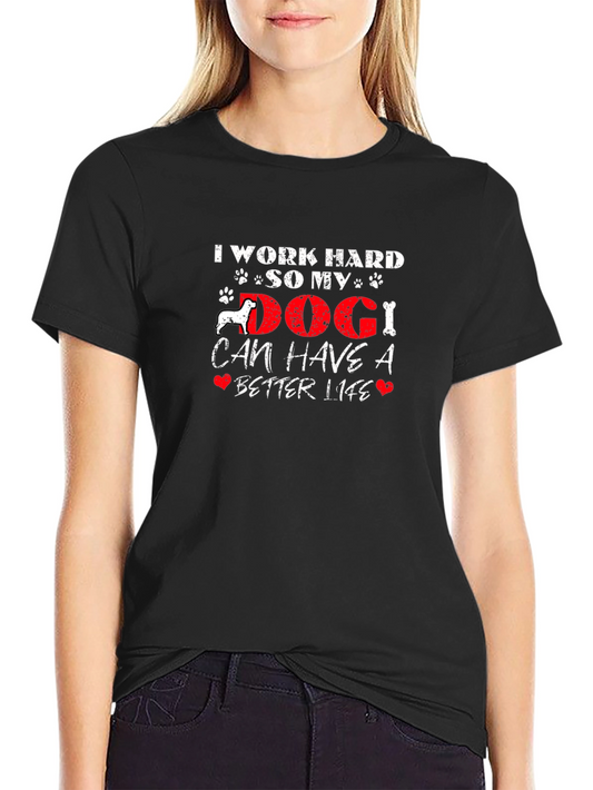 Dog Lover T-Shirt - I Work Hard So My Dog Can Have A Better Life