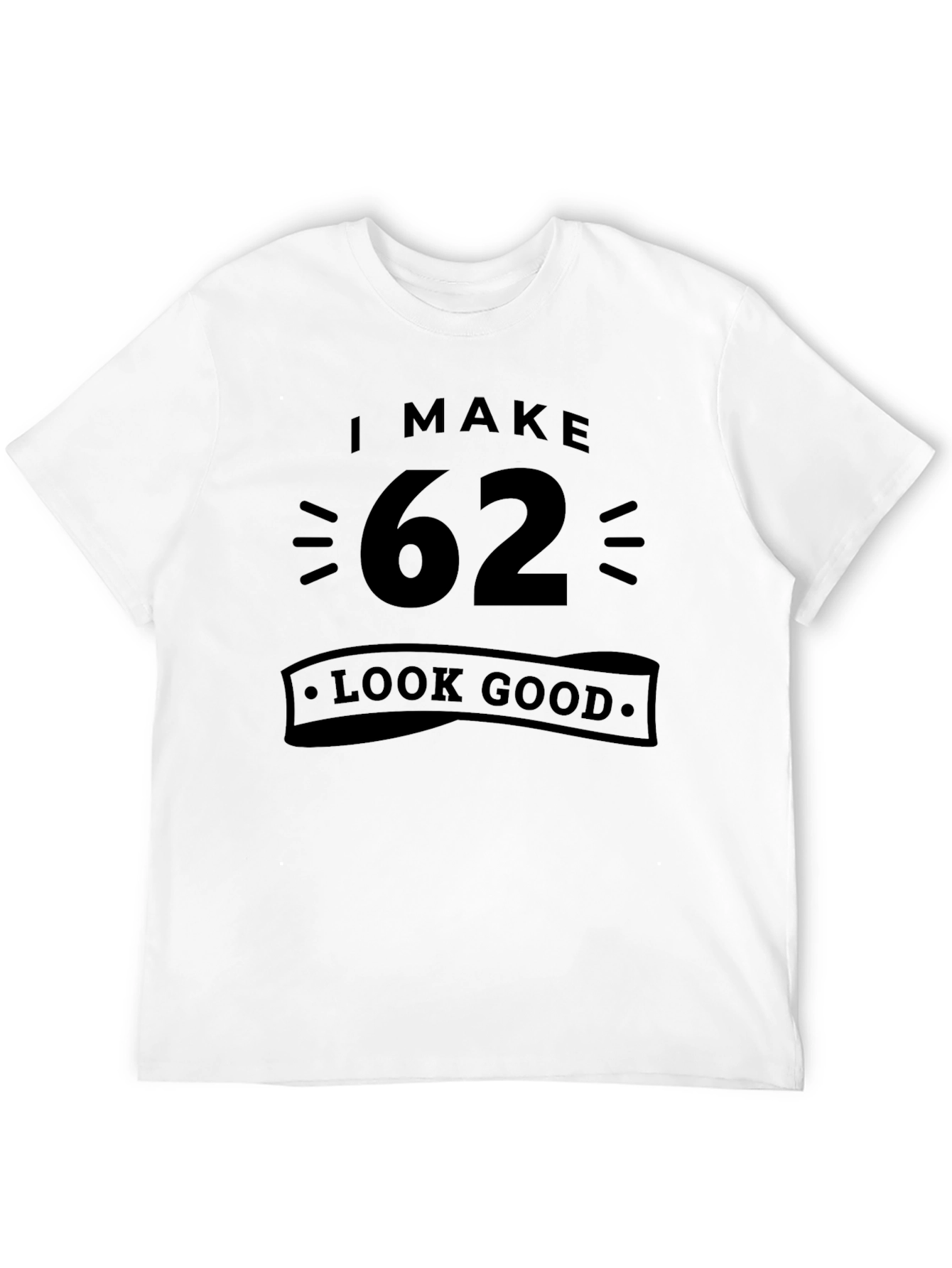 I Make 62 Look Good T-Shirt