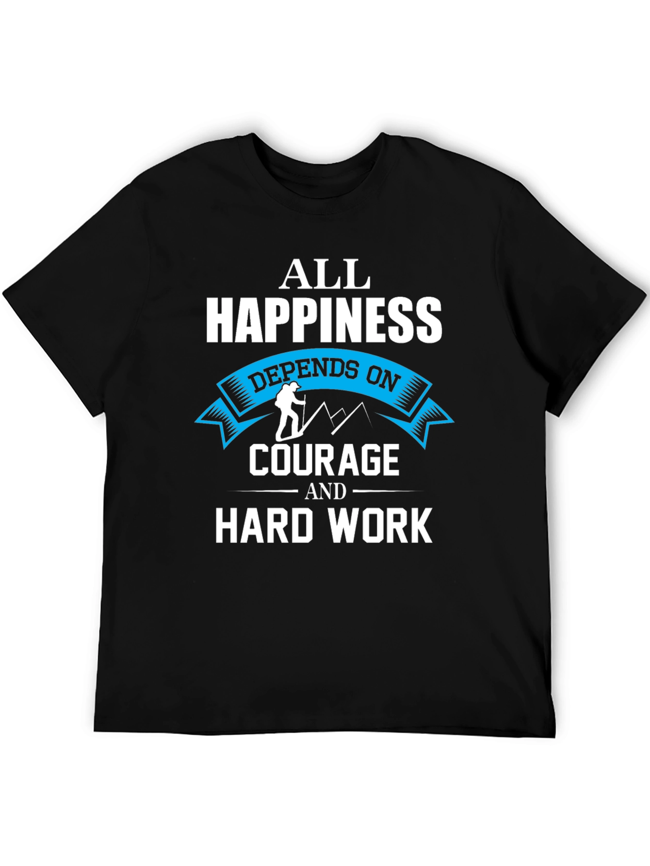 Happiness Depends On Courage and Hard Work T-Shirt
