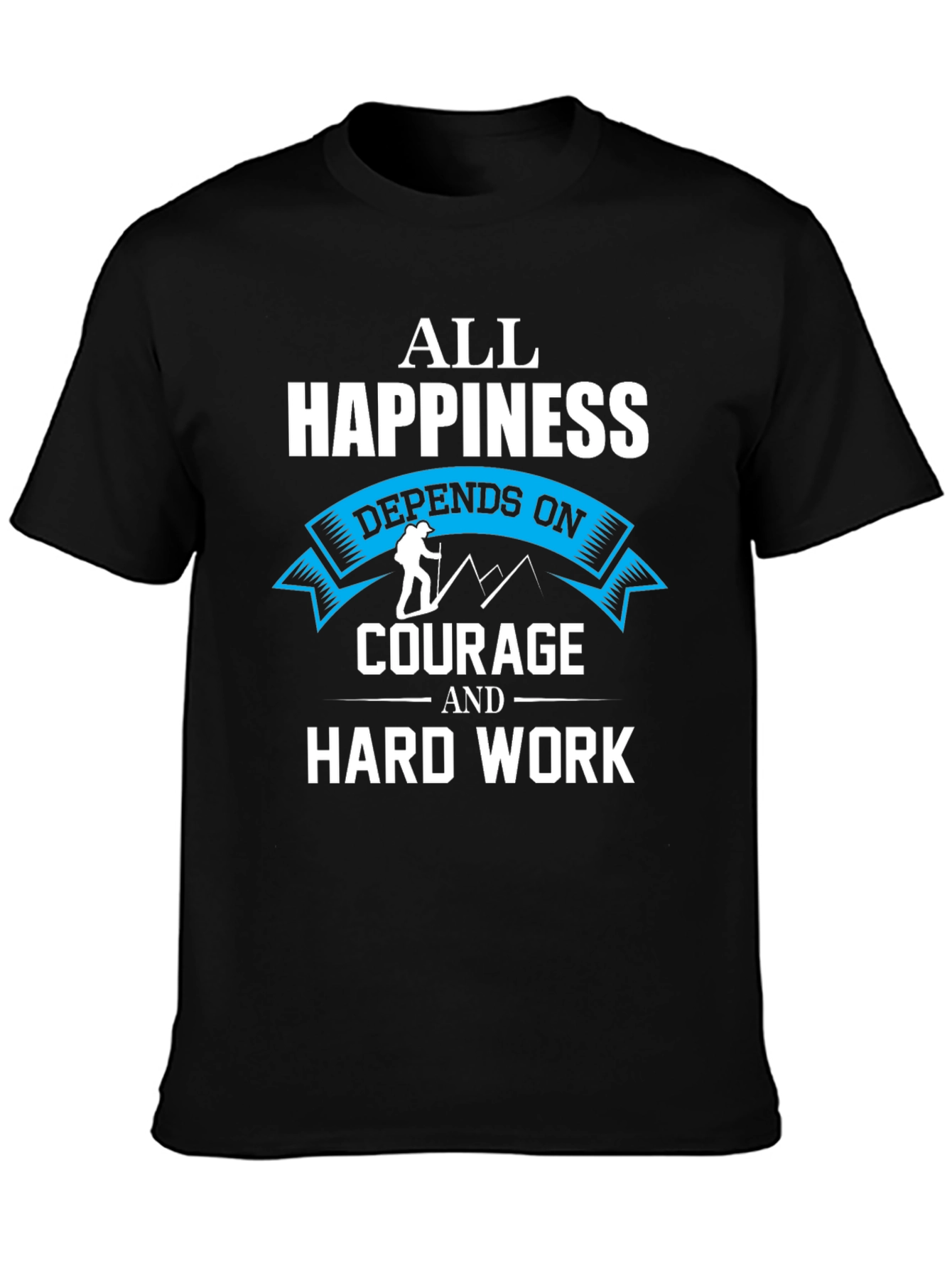 Happiness Depends On Courage and Hard Work T-Shirt