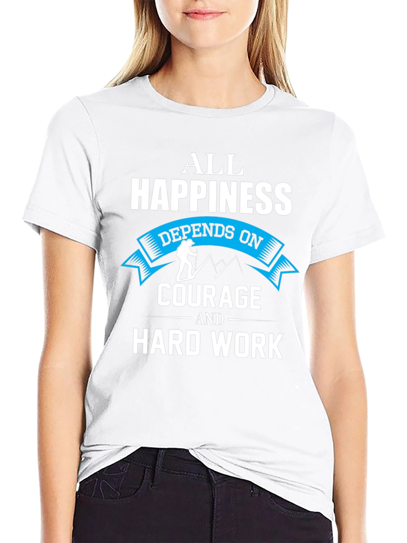 Happiness Depends On Courage and Hard Work T-Shirt