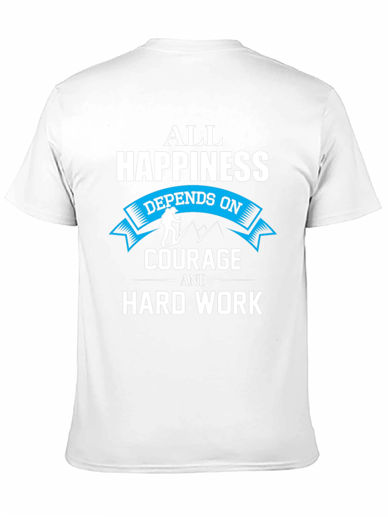Happiness Depends On Courage and Hard Work T-Shirt