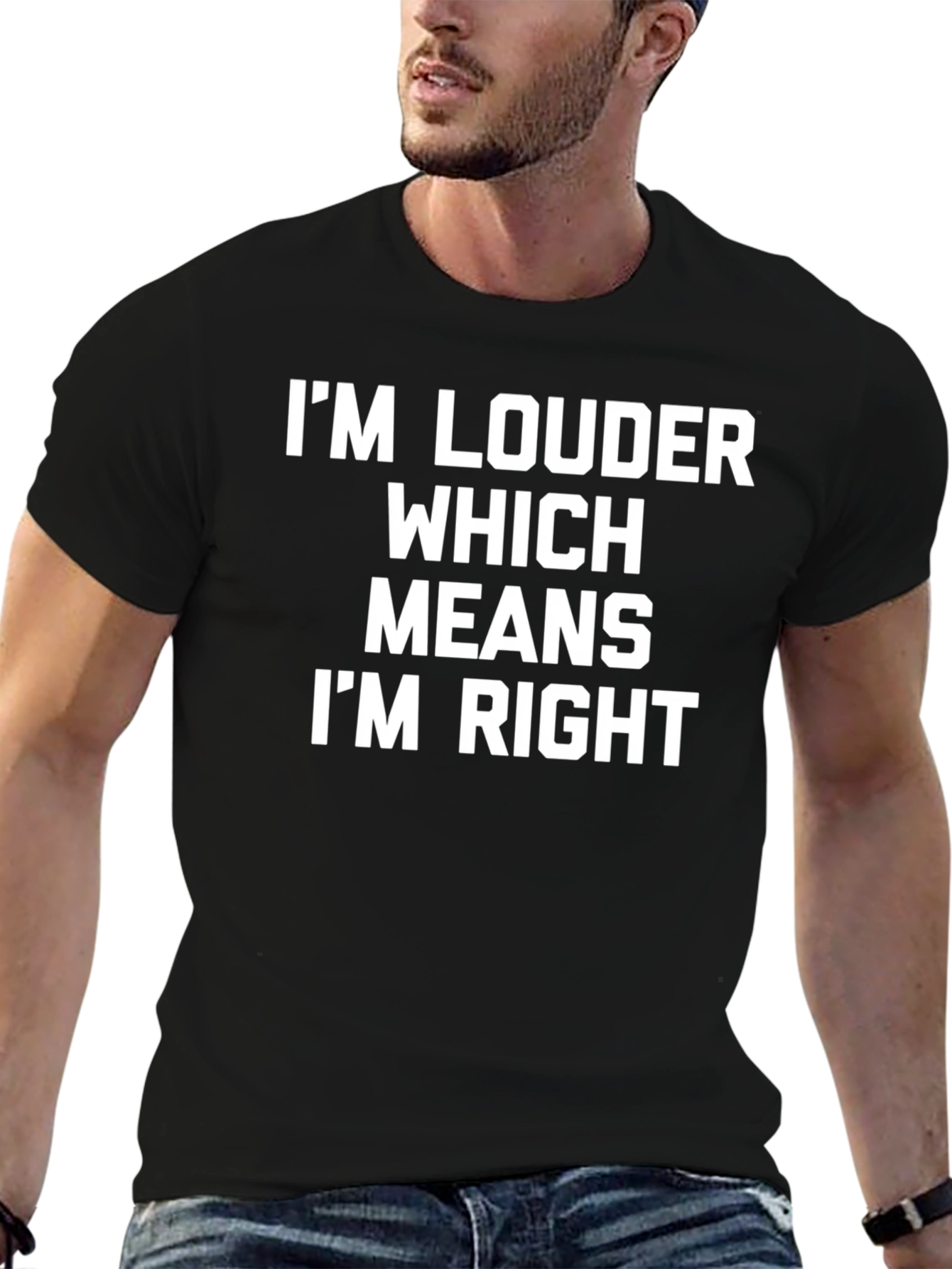 Im Louder Which Means Im Right Funny T-Shirt