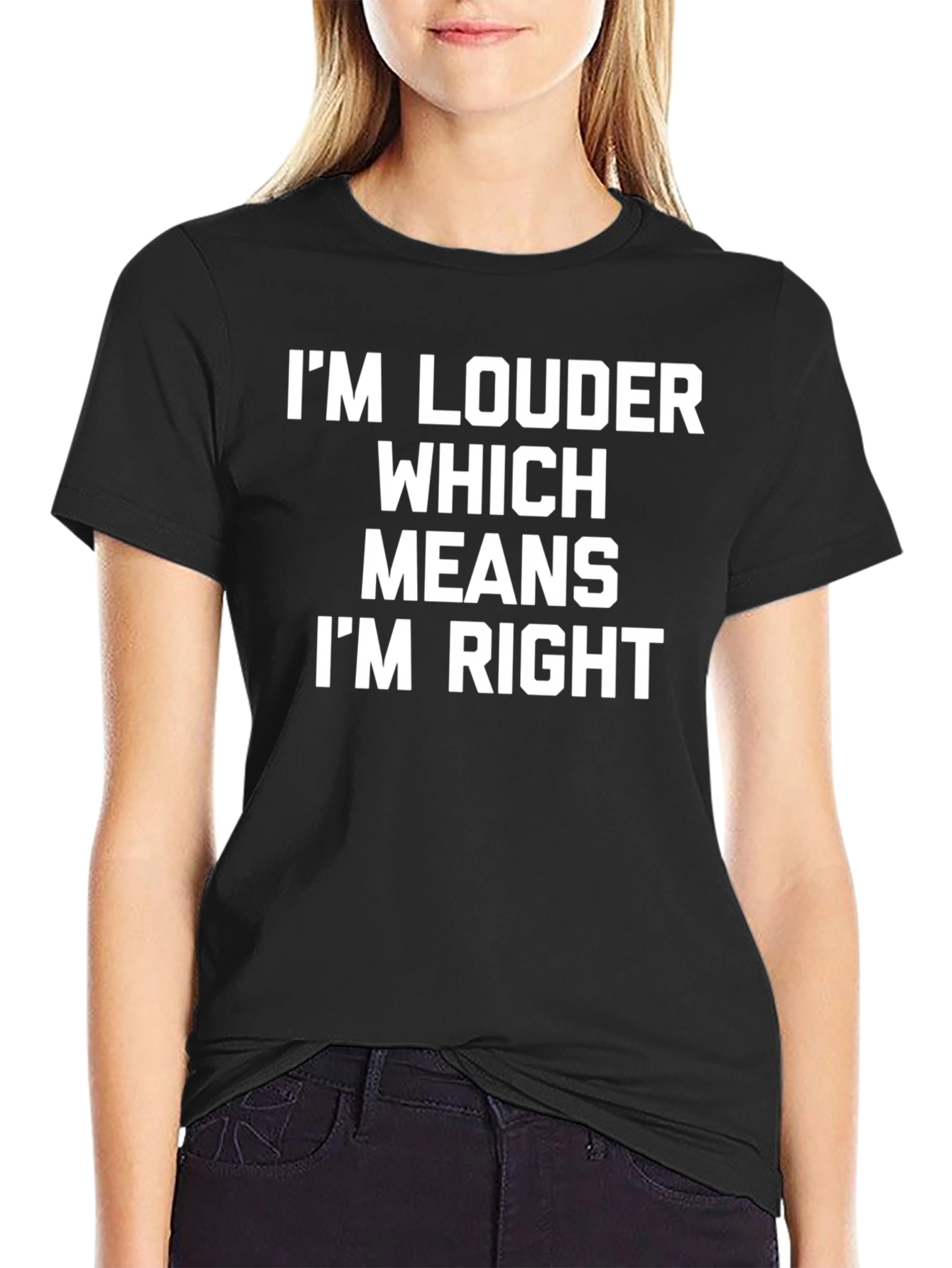 Im Louder Which Means Im Right Funny T-Shirt