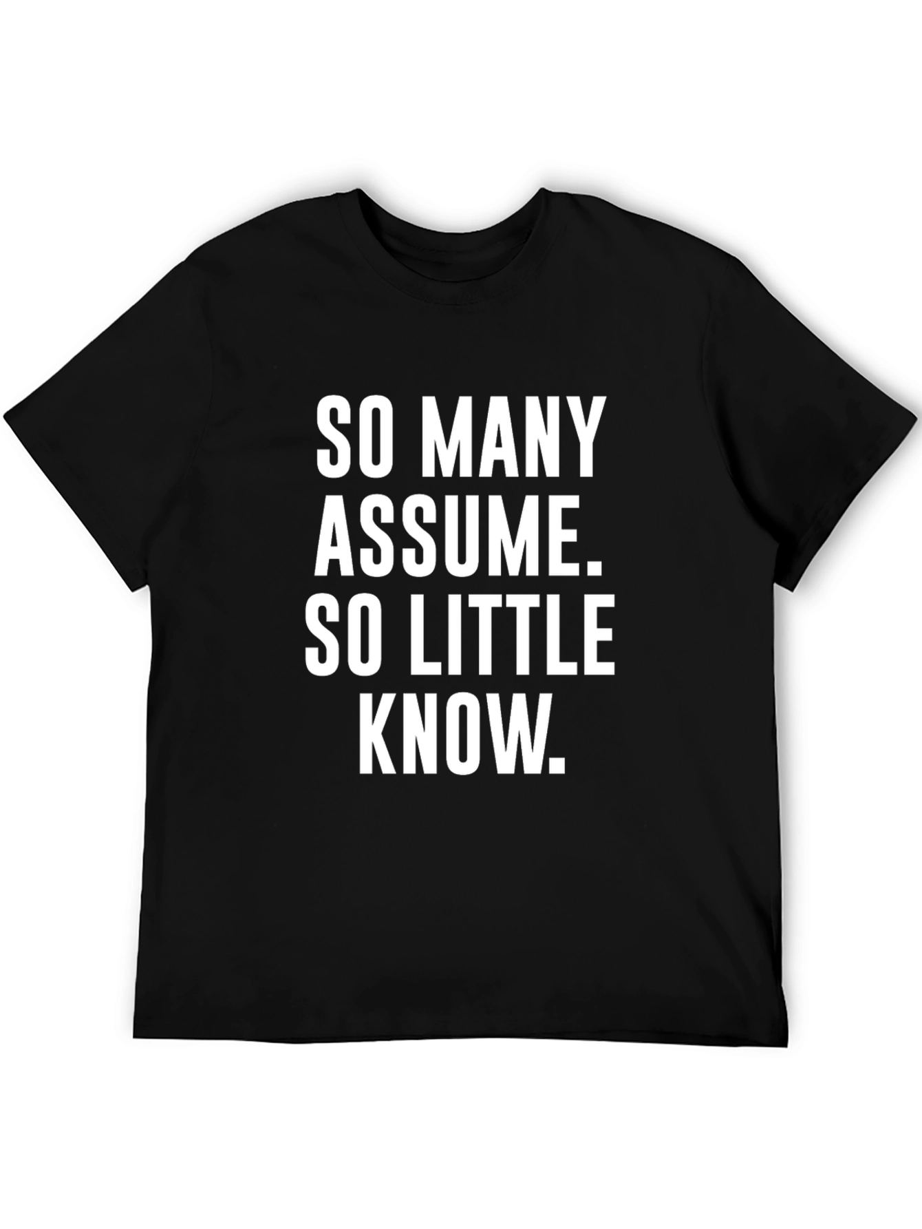 So Many Assume So Little Know Graphic Tee