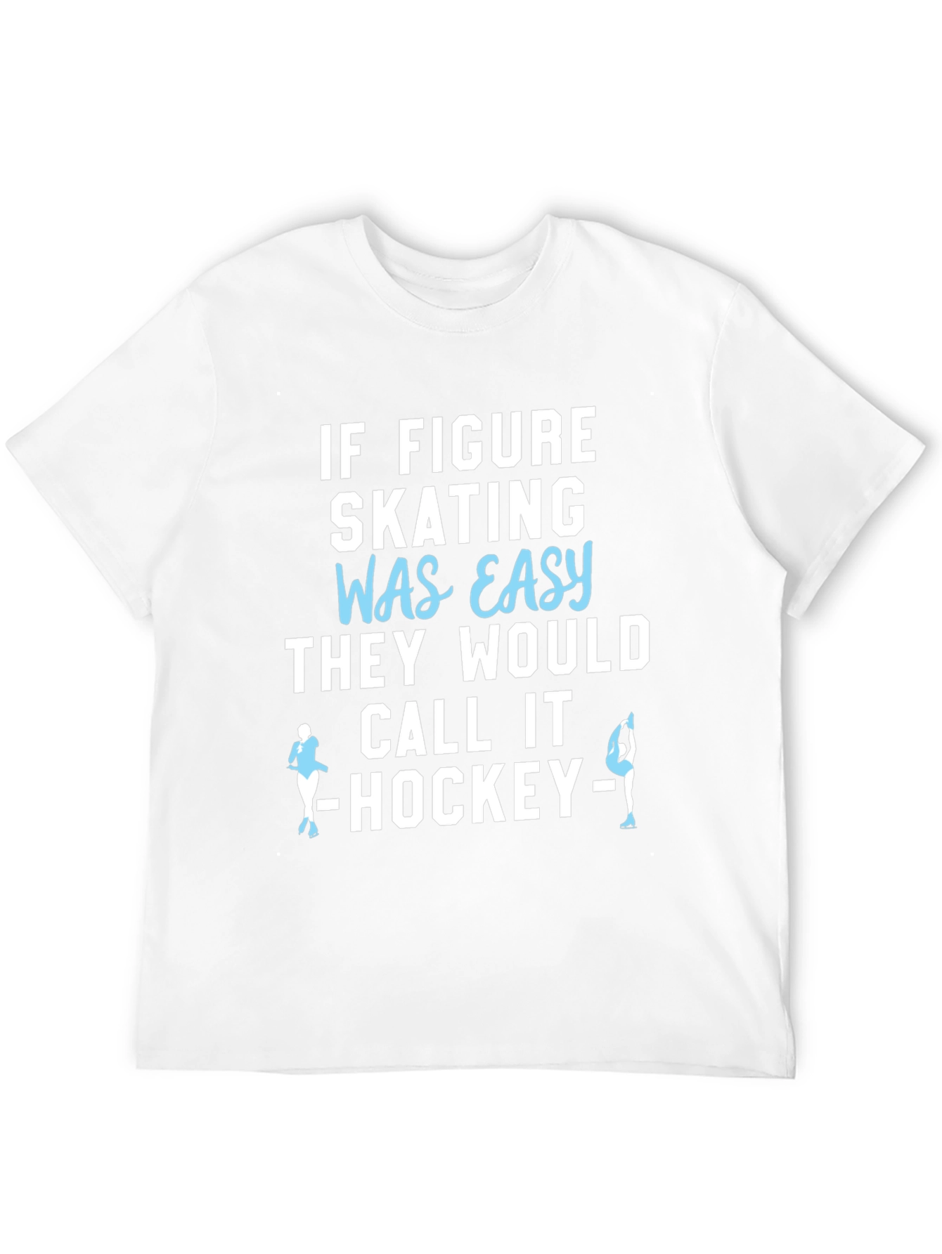 Figure Skating T-Shirt - Easy Hockey Funny Tee