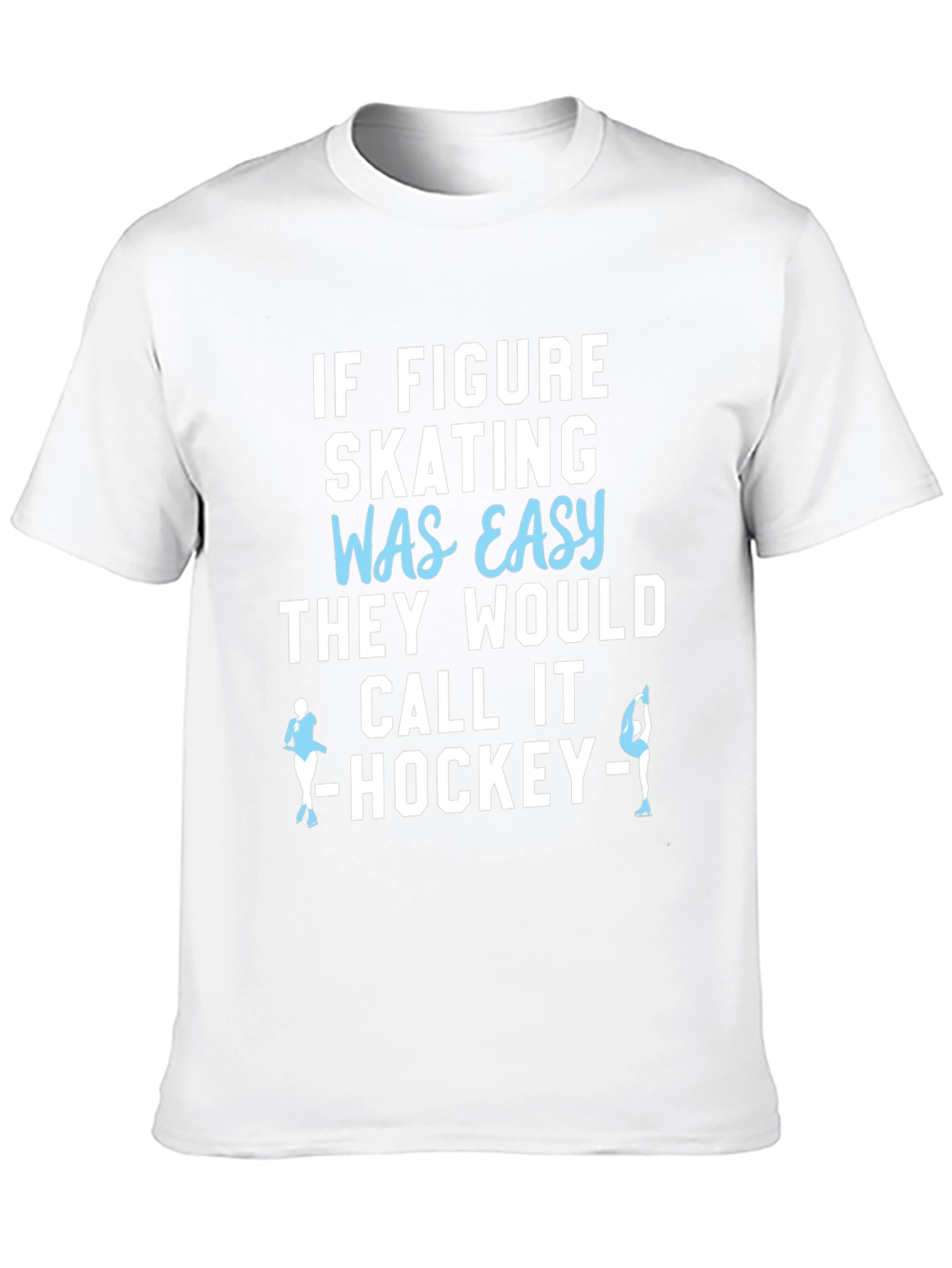 Figure Skating T-Shirt - Easy Hockey Funny Tee