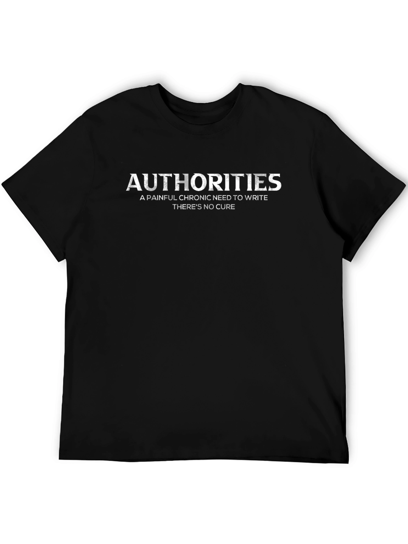 Authorities A Painful Chronic Need to Write T-Shirt