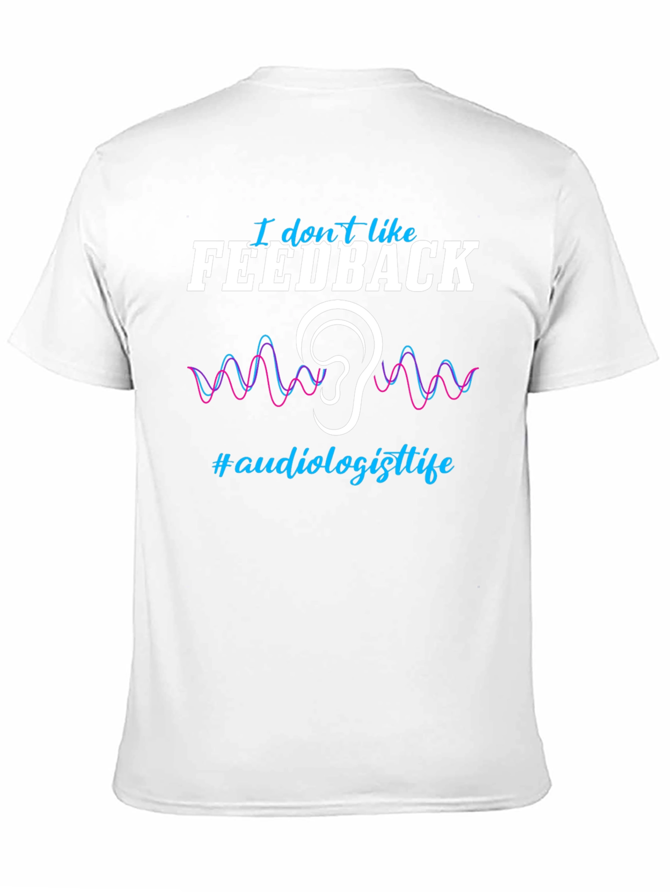 I Dont Like Feedback Audiologist T-Shirt