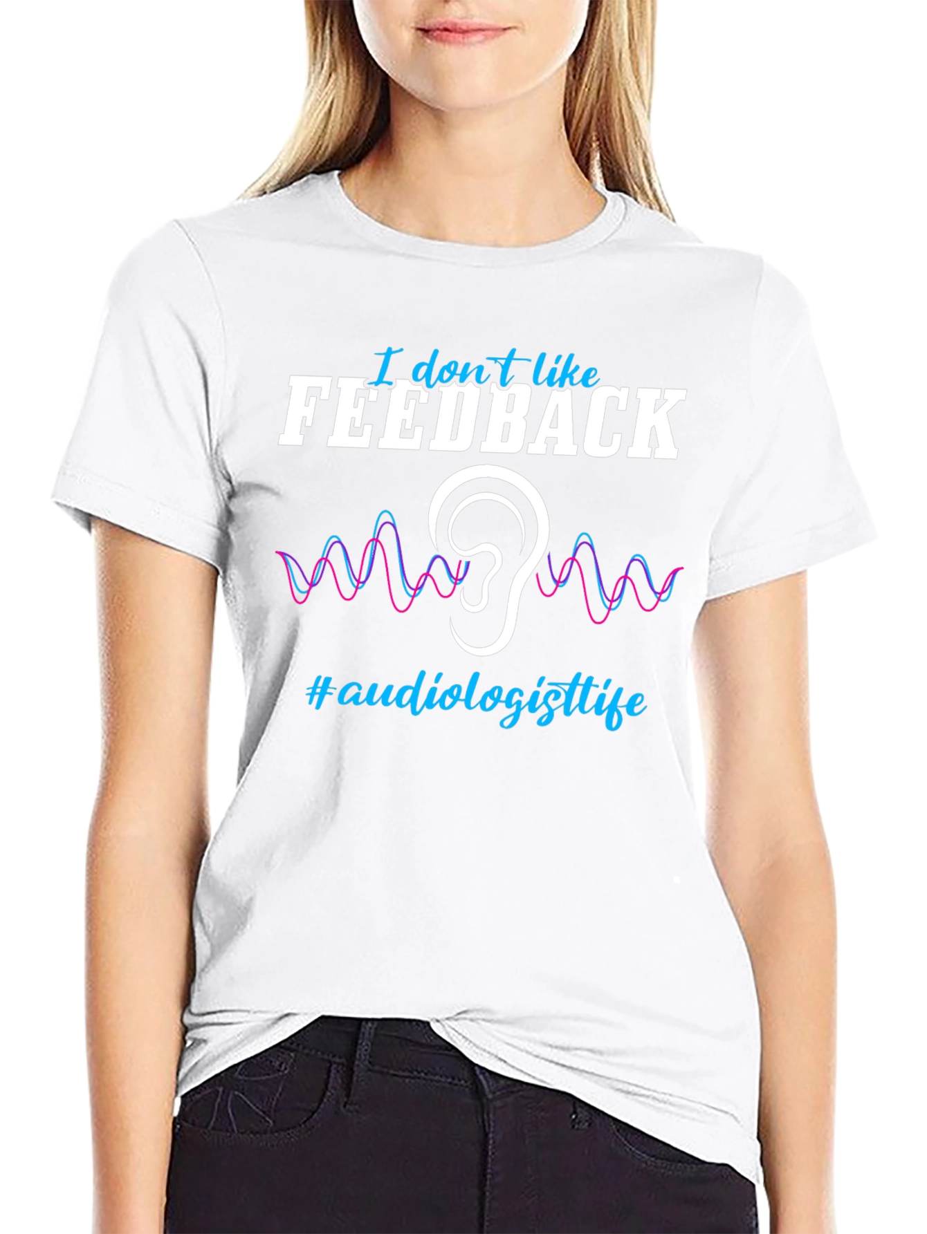 I Dont Like Feedback Audiologist T-Shirt