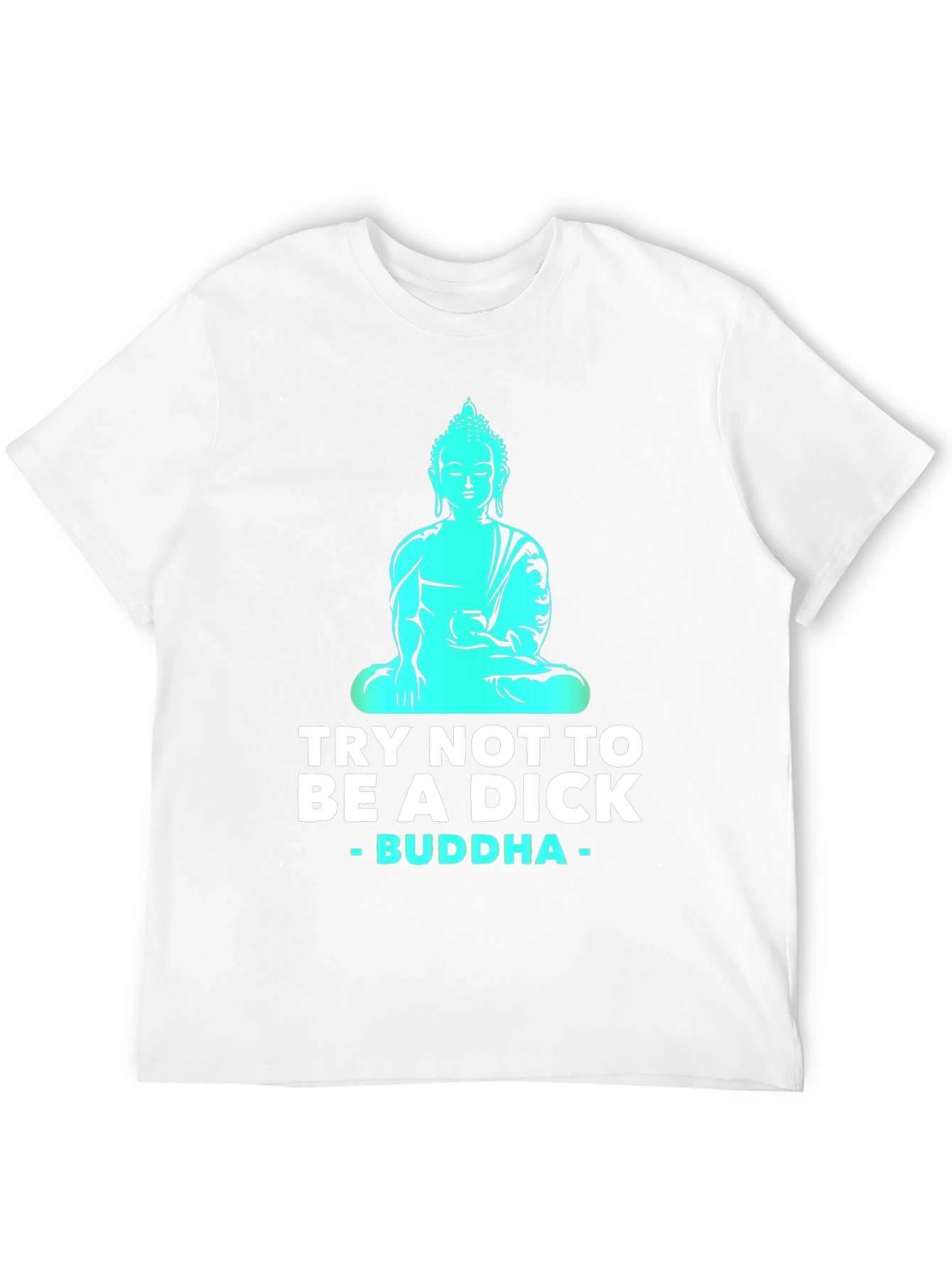 Try Not To Be A Dick Buddha T-Shirt