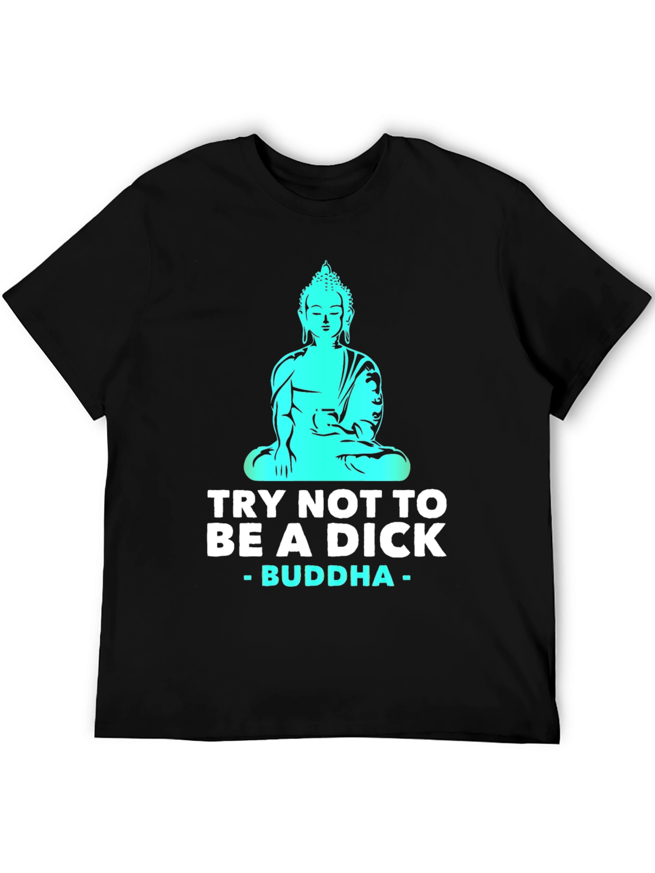 Try Not To Be A Dick Buddha T-Shirt