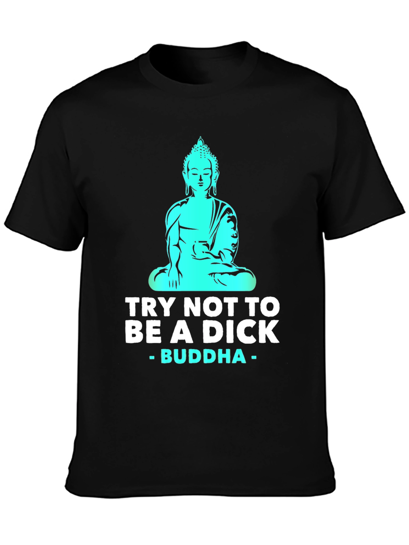 Try Not To Be A Dick Buddha T-Shirt