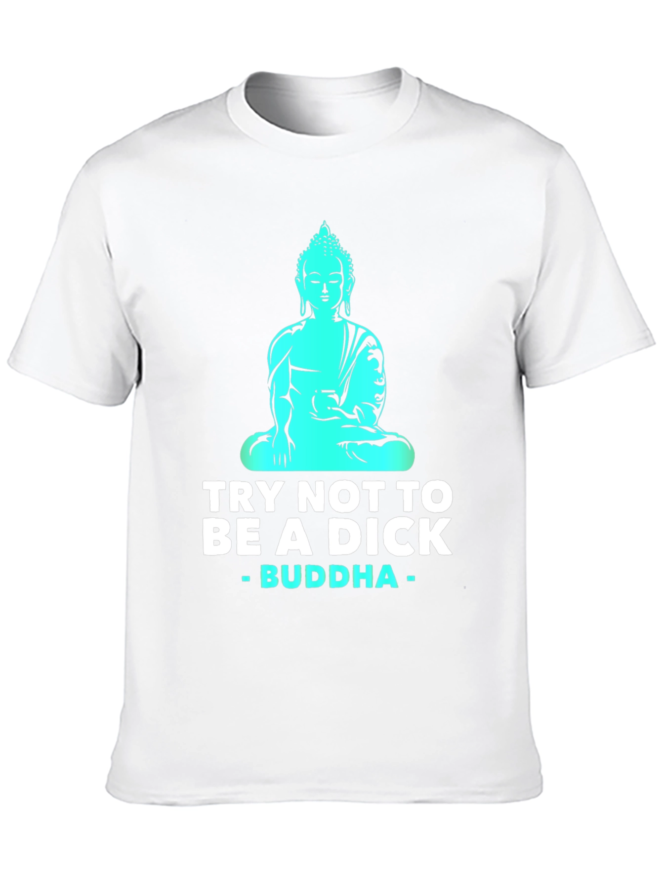 Try Not To Be A Dick Buddha T-Shirt