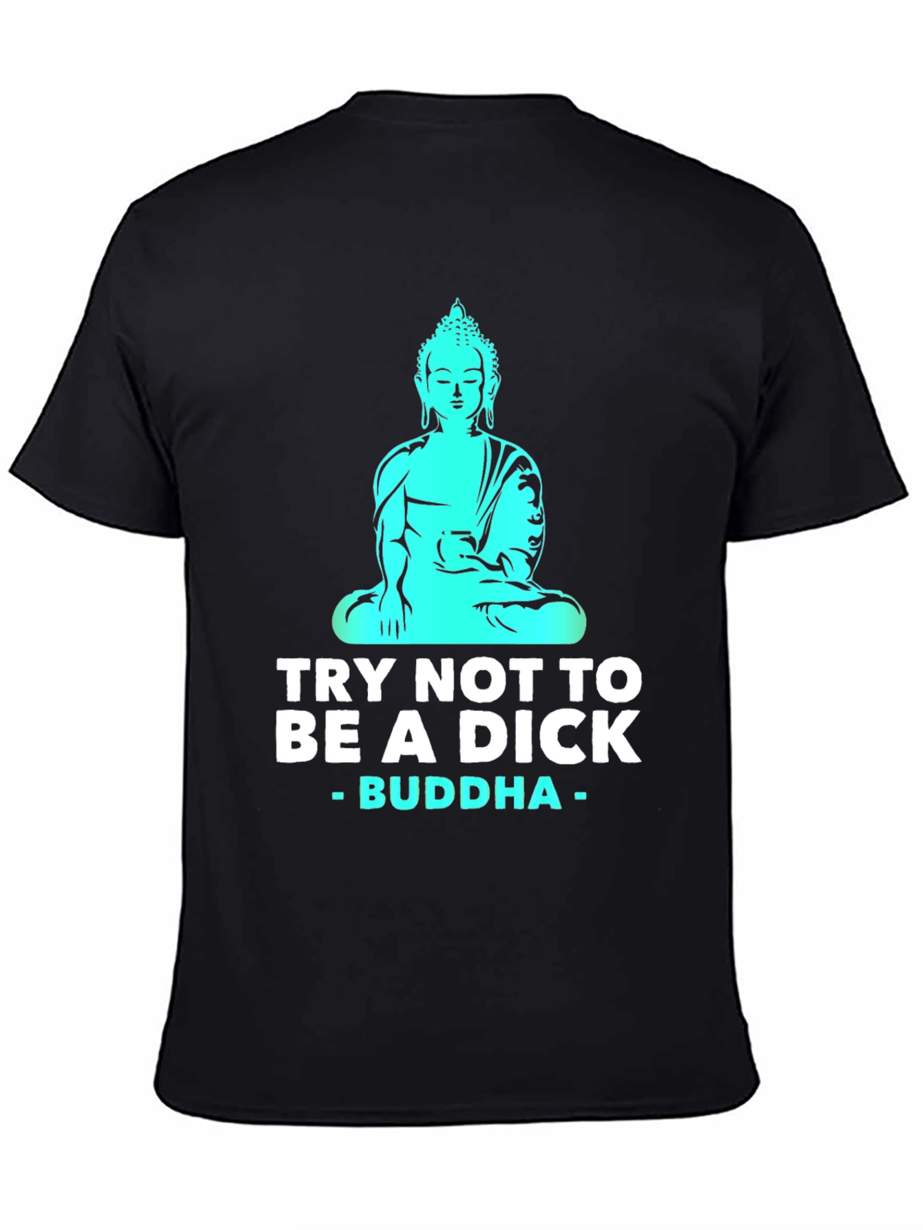 Try Not To Be A Dick Buddha T-Shirt