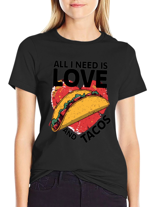 All I Need is Love and Tacos T-Shirt