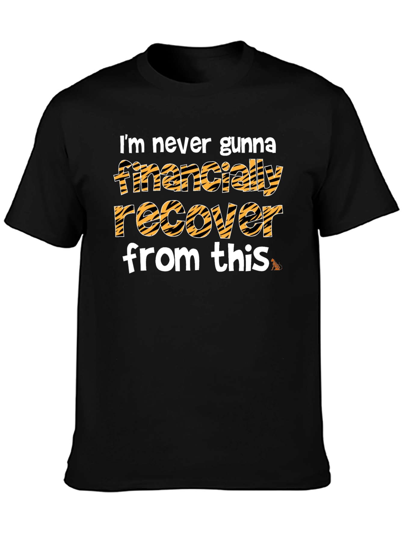 Im Never Gunna Financially Recover From This T-Shirt