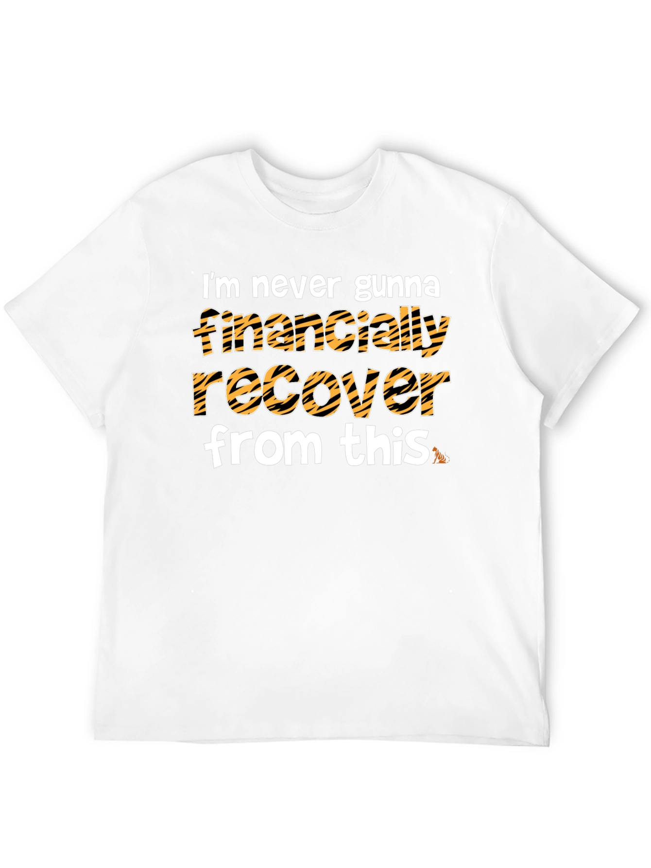 Im Never Gunna Financially Recover From This T-Shirt