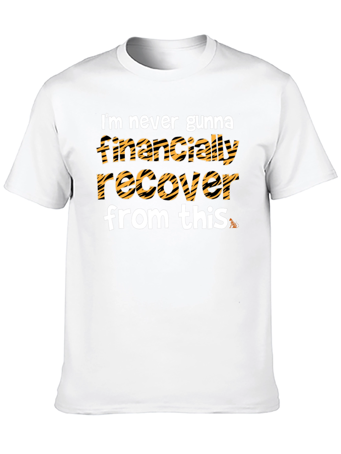 Im Never Gunna Financially Recover From This T-Shirt